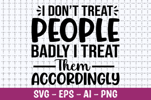 I Don t Treat People Badly I Treat SVG Graphics for Crafts
