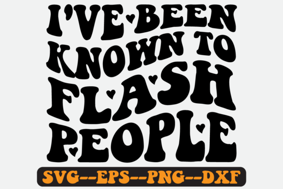 I ve Been Known to Flash People Svg Graphics and Crafts