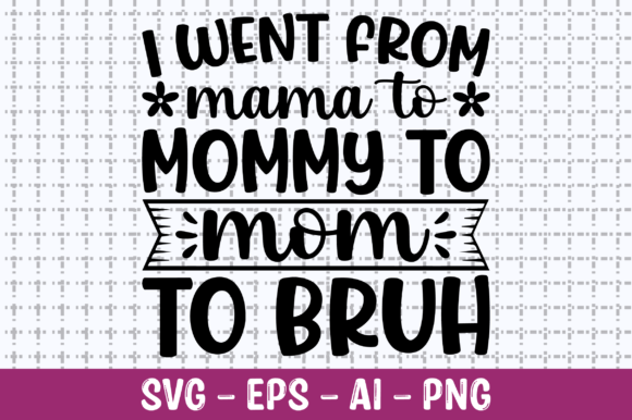 I Went from Mama to Mommy to Mom SVG: Graphics for Crafts