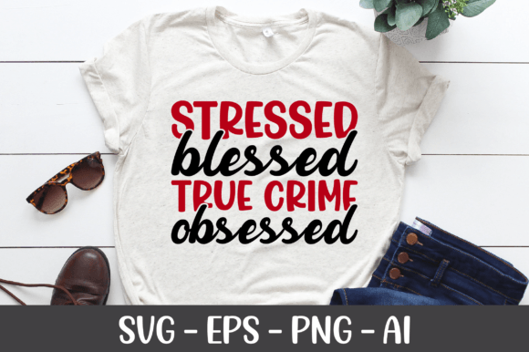 Stressed Blessed True Crime Obsessed SVG for Crafts and Graphics